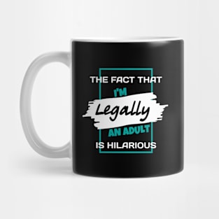 The Fact That I'm Legally An Adult Is Hilarious Funny Mug